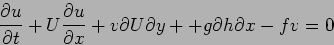 \begin{displaymath}
\frac{\partial u}{\partial t}+U\frac{\partial u}{\partial x}+v{\partial U}{\partial y}++g{\partial h}{\partial x}-fv=0
\end{displaymath}