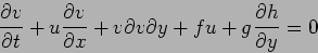 \begin{displaymath}
\frac{\partial v}{\partial t}+u\frac{\partial v}{\partial x}+v{\partial v}{\partial y}+fu+g\frac{\partial h}{\partial y}=0
\end{displaymath}