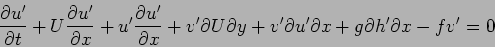 \begin{displaymath}
\frac{\partial u'}{\partial t}+U\frac{\partial u'}{\partial...
...+v'{\partial u'}{\partial x}+g{\partial h'}{\partial x}-fv'=0
\end{displaymath}