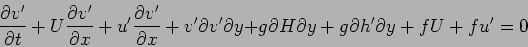 \begin{displaymath}
\frac{\partial v'}{\partial t}+U\frac{\partial v'}{\partial...
...g{\partial H}{\partial y}+g{\partial h'}{\partial y}+fU+fu'=0
\end{displaymath}