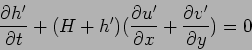 \begin{displaymath}
\frac{\partial h'}{\partial t}+(H+h')(\frac{\partial u'}{\partial x}+\frac{\partial v'}{\partial y})=0
\end{displaymath}